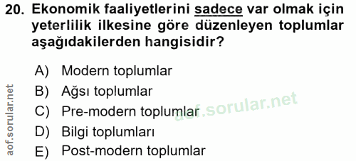 20. soru: Ekonomik faaliyetlerini sadece var olmak için yeterlilik ilkesine göre düzenleyen toplumlar aşağıdakilerden hangisidi…