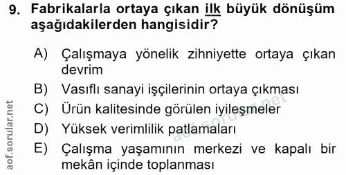 9. soru: Fabrikalarla ortaya çıkan ilk büyük dönüşüm aşağıdakilerden hangisidir? A) Çalışmaya yönelik zihniyette ortaya çıkan…