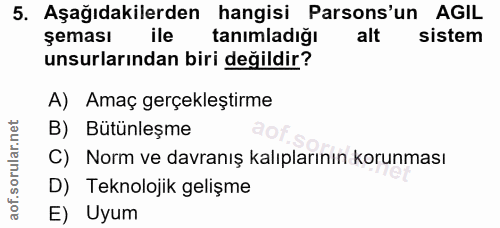 5. soru: Aşağıdakilerden hangisi Parsons'un AGIL şeması tanimladiğı sistem unsurlarından biri değildir? A) Amaç gerçekleştirme…