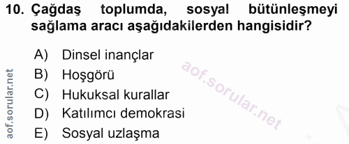 10. soru: Çağdaş toplumda, sosyal bütünleşmeyi sağlama aracı aşağıdakilerden hangisidir? A) Dinsel inançlar B) Hoşgörü S C) Huk…