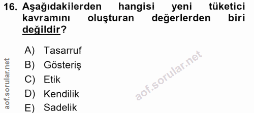 16. soru: Aşağıdakilerden hangisi yeni tüketici kavramını oluşturan değerlerden biri değildir? A) Tasarruf B) Gösteriş C) Etik…
