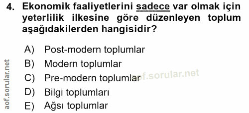 4. soru: Ekonomik faaliyetlerini sadece var olmak için yeterlilik ilkesine göre düzenleyen toplum aşağıdakilerden hangisidir?…