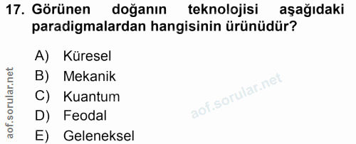 17. soru: Görünen doğanın teknolojisi aşağıdaki paradigmalardan hangisinin ürünüdür? A) Küresel B) Mekanik C) Kuantum D) Feodal…