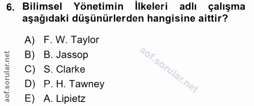 6. soru: Bilimsel Yönetimin İlkeleri adlı çalışma aşağıdaki düşünürlerden hangisine aittir? A) F. W. Taylor B) B. Jassop C) S.…