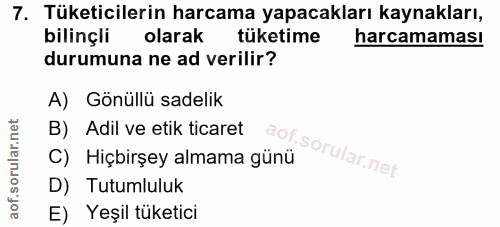 7. soru: Tüketicilerin harcama yapacakları kaynakları, bilinçli olarak tüketime harcamaması durumuna ne ad verilir? A) Gönüllü…