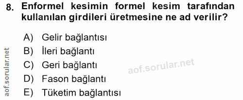 8. soru: Enformel kesimin formel kesim tarafından kullanılan girdileri üretmesine ne ad verilir? A) Gelir bağlantısı B) İleri…