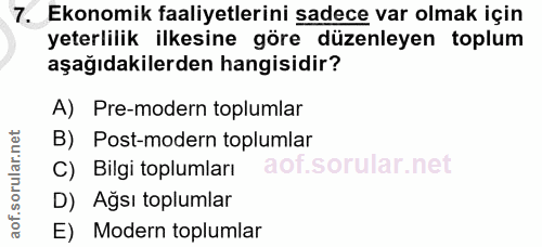 7. soru: Ekonomik faaliyetlerini sadece var olmak için yeterlilik ilkesine göre düzenleyen toplum aşağıdakilerden hangisidir?…