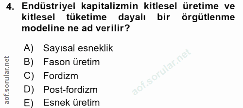 4. soru: Endüstriyel kapitalizmin kitlesel üretime ve kitlesel tüketime dayalı bir örgütlenme modeline ne ad verilir? A) Sayıs…