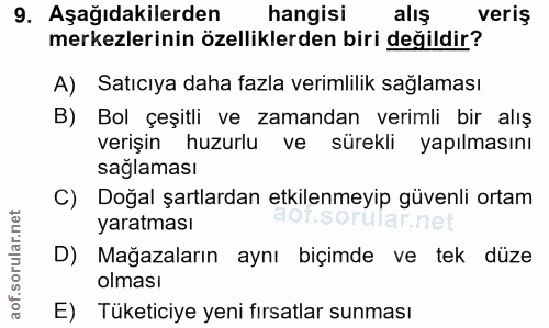 9. soru: Aşağıdakilerden hangisi alış veriş merkezlerinin özelliklerden biri değildir? A) Satıcıya daha fazla verimlilik sağla…