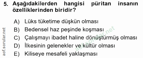 5. soru: Aşağıdakilerden hangisi püritan insanın özelliklerinden biridir? A) Lüks tüketime düşkün olması B) Bedensel haz peşin…