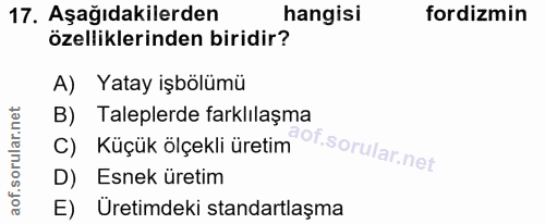 17. soru: Aşağıdakilerden hangisi fordizmin özelliklerinden biridir? A) Yatay işbölümü B) Taleplerde farklılaşma C) Küçük ölçek…