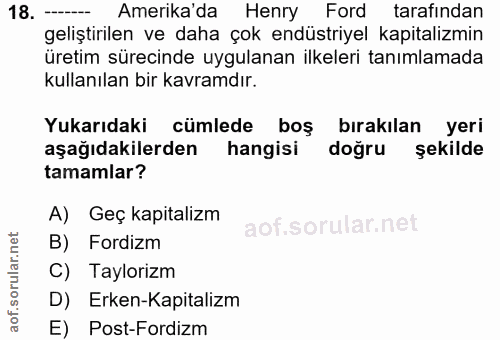 18. soru: ---- Amerika'da Henry Ford tarafından geliştirilen ve daha çok endüstriyel kapitalizmin üretim sürecinde uygulanan il…