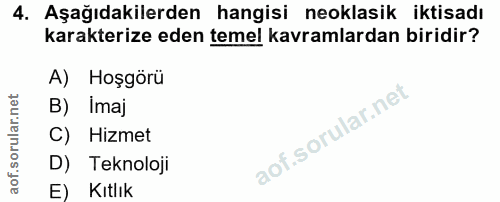 4. soru: Aşağıdakilerden hangisi neoklasik iktisadı karakterize eden temel kavramlardan biridir? A) Hoşgörü B) Imaj C) Hizmet…
