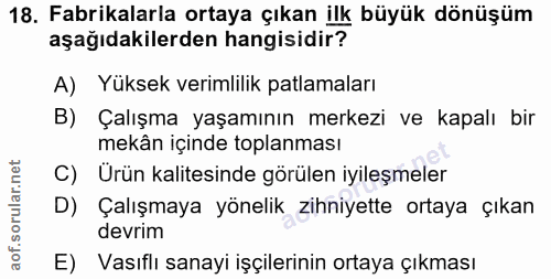 18. soru: Fabrikalarla ortaya çıkan ilk büyük dönüşüm aşağıdakilerden hangisidir? A) Yüksek verimlilik patlamaları B) Çalışma y…