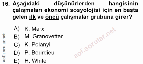 16. soru: Aşağıdaki düşünürlerden hangisinin çalışmaları ekonomi sosyolojisi için en başta gelen ilk ve öncü çalışmalar grubuna…