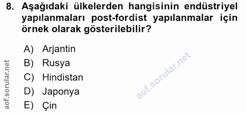 8. soru: Aşağıdaki ülkelerden hangisinin endüstriyel yapılanmaları post-fordist yapılanmalar için örnek olarak gösterilebilir?…