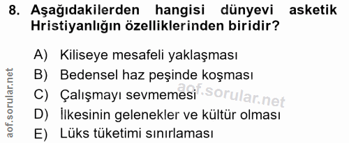 8. soru: Aşağıdakilerden hangisi dünyevi asketik Hristiyanlığın özelliklerinden biridir? A) Kiliseye mesafeli yaklaşması B) Be…
