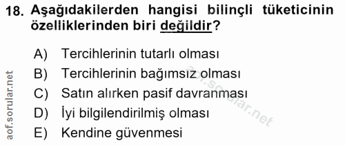 18. soru: Aşağıdakilerden hangisi bilinçli tüketicinin özelliklerinden biri değildir? A) Tercihlerinin tutarlı olması B) Tercih…