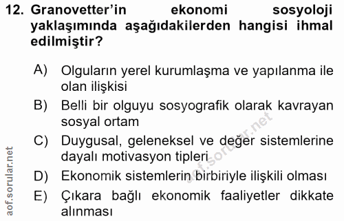 12. soru: Granovetter'in ekonomi sosyoloji yaklaşımında aşağıdakilerden hangisi ihmal edilmiştir? A) Olguların yerel kurumlaşma…