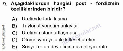 9. soru: Aşağıdakilerden hangisi post - fordizmin özelliklerinden biridir? A) Üretimde farklılaşma B) Taylorist yönetim anlayı…