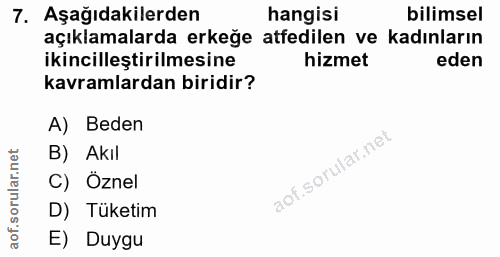 7. soru: Aşağıdakilerden hangisi bilimsel açıklamalarda erkeğe atfedilen ve kadınların ikincilleştirilmesine hizmet eden kavra…