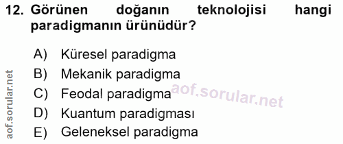 12. soru: Görünen doğanın teknolojisi hangi paradigmanın ürünüdür? A) Küresel paradigma B) Feodal paradigma@of. Mekanik paradig…