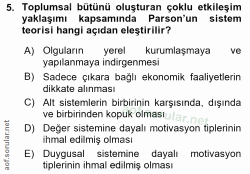 5. soru: Toplumsal bütünü oluşturan çoklu etkileşim yaklaşımı kapsamında Parson'un sistem teorisi hangi açıdan eleştirilir? A)…