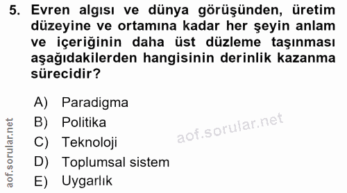 5. soru: Evren algısı ve dünya görüşünden, üretim düzeyine ve ortamına kadar her şeyin anlam ve içeriğinin daha üst düzleme ta…