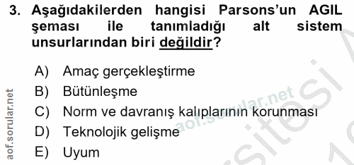 3. soru: Aşağıdakilerden hangisi Parsons'un AGIL şeması ile tanımladığı alt sistem unsurlarından biri değildir? A) Amaç gerçek…
