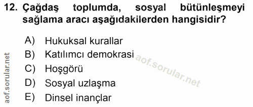 12. soru: Çağdaş toplumda, sosyal bütünleşmeyi sağlama aracı aşağıdakilerden hangisidir? A) Hukuksal kurallar B) Katılımcı demo…