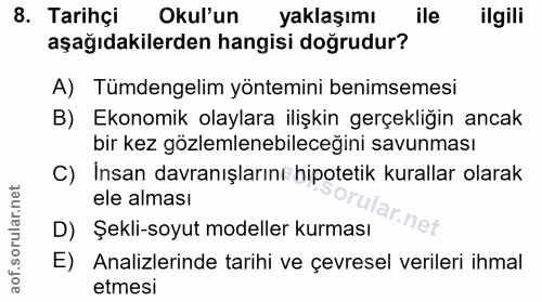 8. soru: Tarihçi Okul'un yaklaşımı ile ilgili aşağıdakilerden hangisi doğrudur? A) Tümdengelim yöntemini benimsemesi B) Ekonom…