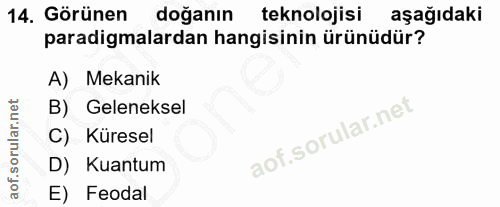 14. soru: Görünen doğanın teknolojisi aşağıdaki paradigmalardan hangisinin ürünüdür? A) Mekanik B) Geleneksel C) Küresel D) Kua…