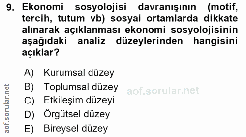 9. soru: Ekonomi sosyolojisi davranışının (motif, tercih, tutum vb) sosyal ortamlarda dikkate alınarak açıklanması ekonomi sos…