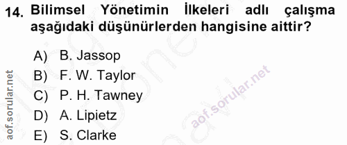 14. soru: Bilimsel Yönetimin Ilkeleri adlı çalışma aşağıdaki düşünürlerden hangisine aittir? A) B. Jassop B) F. W. Taylor .soru…
