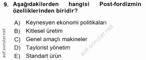 9. soru: Aşağıdakilerden hangisi Post-fordizmin özelliklerinden biridir? A) Keynesyen ekonomi politikaları Kitlesel üretim C)…