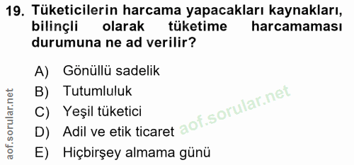 19. soru: Tüketicilerin harcama yapacakları kaynakları, bilinçli olarak tüketime harcamaması durumuna ne ad verilir? A) Gönüllü…