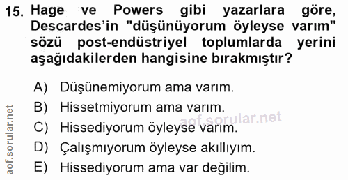 15. soru: Hage ve Powers gibi yazarlara göre, Descardes'in "düşünüyorum öyleyse varım" sözü post-endüstriyel toplumlarda yerini…
