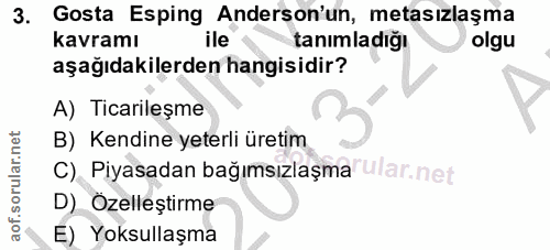 3. soru: Gosta Esping Anderson'un, metasızlaşma kavramı tanımladığı olgu aşağıdakilerden hangisidir? A) Ticarileşme B) Kendine…