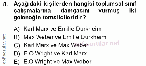 8. soru: Aşağıdaki kişilerden hangisi toplumsal sınıf çalışmalarına damgasını vurmuş iki geleneğin temsilcileridir? A) Karl Ma…