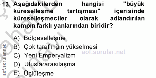 13. soru: Aşağıdakilerden hangisi "büyük küreselleşme tartışması" içerisinde küreselleşmeciler olarak adlandırılan kampın farkl…