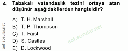 4. soru: Tabakalı Vatandaşlık tezini ortaya atan düşünür aşağıdakilerden hangisidir? A) T. H. Marshall B) T. P. Thompson C) T.…