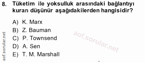8. soru: Tüketim ile yoksulluk arasındaki bağlantıyı kuran düşünür aşağıdakilerden hangisidir? A) K. Marx B) Z. Bauman C) P. T…