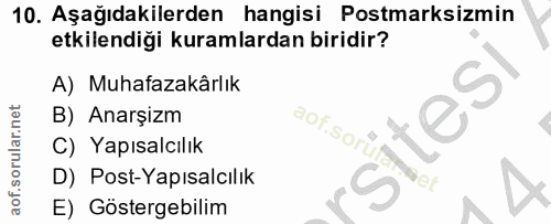 10. soru: Aşağıdakilerden hangisi Postmarksizmin etkilendiği kuramlardan biridir? A) Muhafazakârlık B) Anarşizm aof.soru C) Yap…