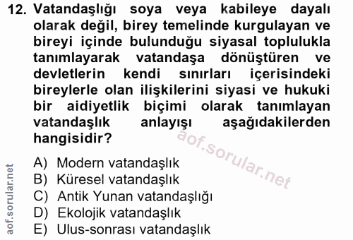 12. soru: Vatandaşlığı soya veya kabileye dayalı olarak değil, birey temelinde kurgulayan ve bireyi içinde bulunduğu siyasal to…