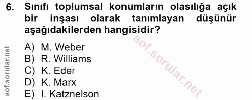 6. soru: Sınıfı toplumsal konumların olasılığa açık bir inşası olarak tanımlayan düşünür aşağıdakilerden hangisidir? A) M. Web…