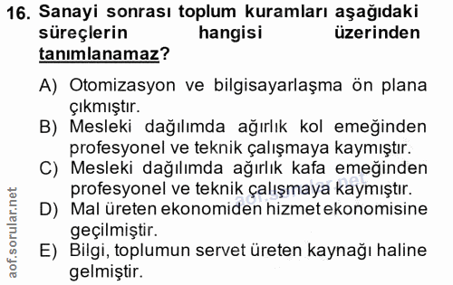 16. soru: Sanayi sonrası toplum kuramları aşağıdaki süreçlerin hangisi üzerinden tanımlanamaz? A) Otomizasyon ve bilgisayarlaşm…