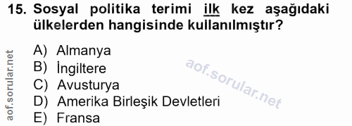 15. soru: Sosyal politika terimi ilk kez aşağıdaki ülkelerden hangisinde kullanılmıştır? A) Almanya B) Ingiltere C) Avusturya D…