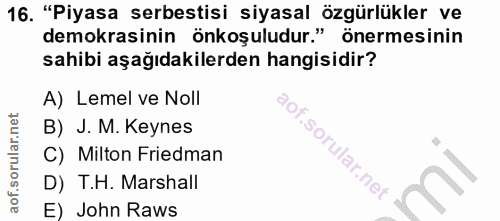 16. soru: "Piyasa serbestisi siyasal özgürlükler ve demokrasinin önkoşuludur." önermesinin sahibi aşağıdakilerden hangisidir? A…