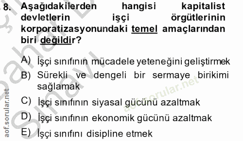 8. soru: Aşağıdakilerden hangisi kapitalist devletlerin işçi örgütlerinin korporatizasyonundaki temel amaçlarından biri değild…