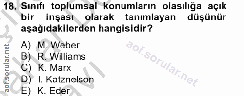 18. soru: Sınıfı toplumsal konumların olasılığa açık bir inşası olarak tanımlayan düşünür aşağıdakilerden hangisidir? A) M. Web…